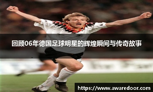 回顾06年德国足球明星的辉煌瞬间与传奇故事